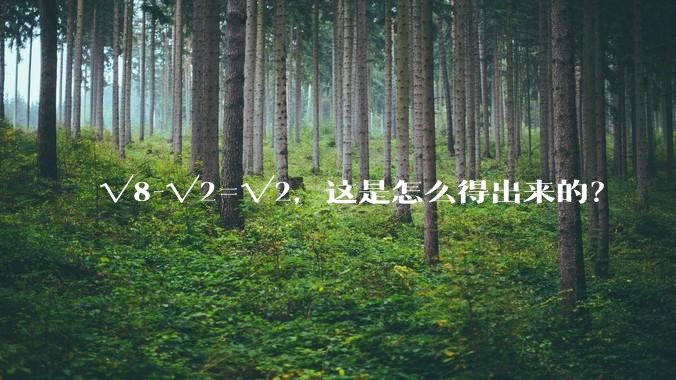 √8-√2=√2，这是怎么得出来的？